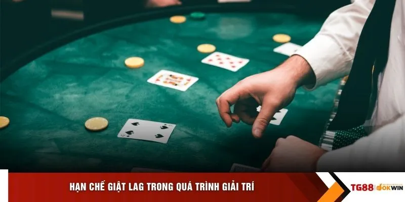 Hạn chế giật lag trong quá trình giải trí