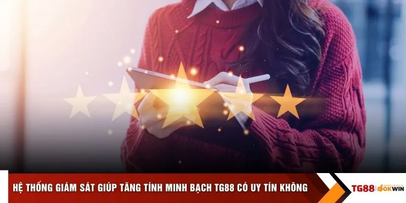 Hệ thống giám sát giúp tăng tính minh bạch TG88 có uy tín không