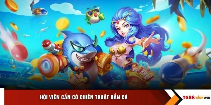 Hội viên cần có chiến thuật bắn cá