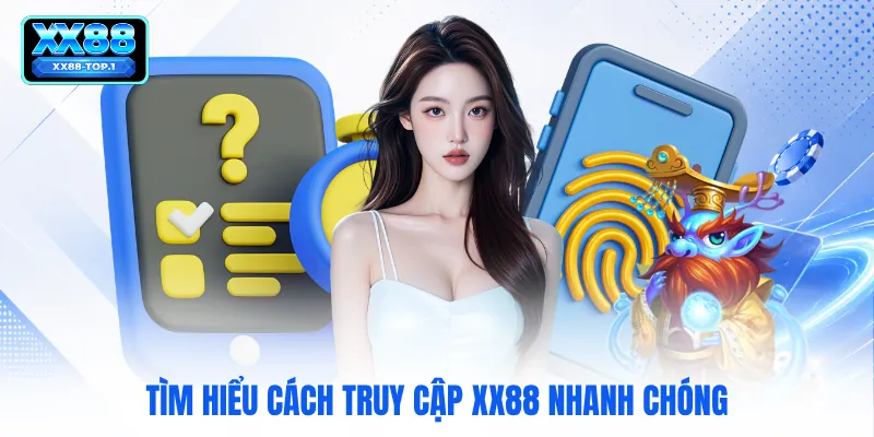 Tìm hiểu cách truy cập XX88 nhanh chóng