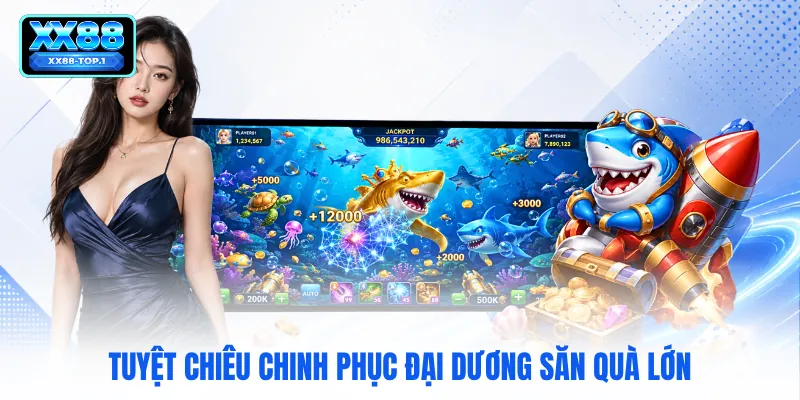 Tuyệt chiêu chinh phục đại dương săn quà lớn